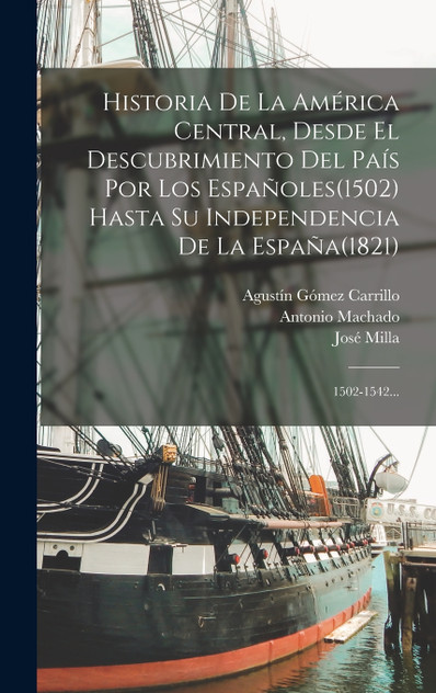 Historia De La América Central, Desde El Descubrimiento Del País Por Los Españoles(1502) Hasta Su Independencia De La España(1821) Historia De La América Central, Desde El Descubrimiento Del País Por Los Españoles(1502) Hasta Su Independencia De La España(1821)