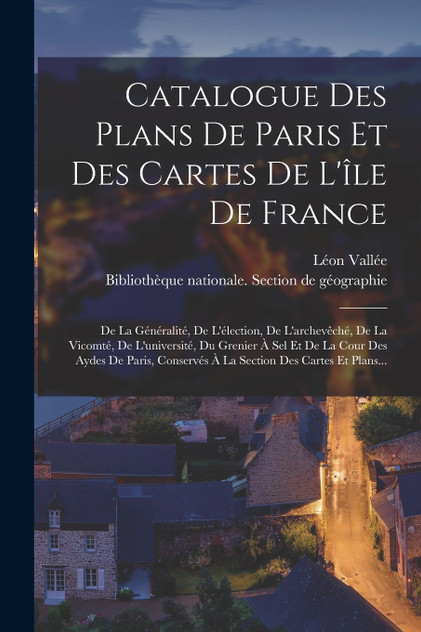 Catalogue Des Plans De Paris Et Des Cartes De L'île De France Catalogue Des Plans De Paris Et Des Cartes De L'île De France