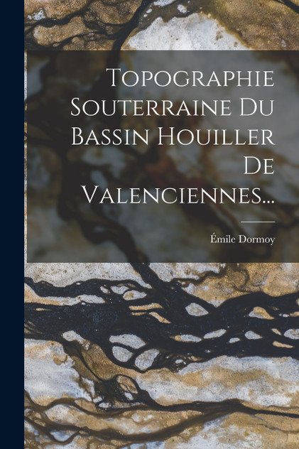 Topographie Souterraine Du Bassin Houiller De Valenciennes... Topographie Souterraine Du Bassin Houiller De Valenciennes...