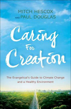 Caring for Creation - The Evangelical`s Guide to Climate Change and a Healthy Environment