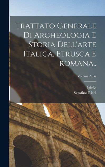 Trattato generale di archeologia e storia dell'arte italica, etrusca e romana..; Volume atlas Trattato generale di archeologia e storia dell'arte italica, etrusca e romana..; Volume atlas