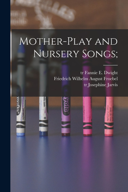 Mother-play and Nursery Songs; Mother-play and Nursery Songs;