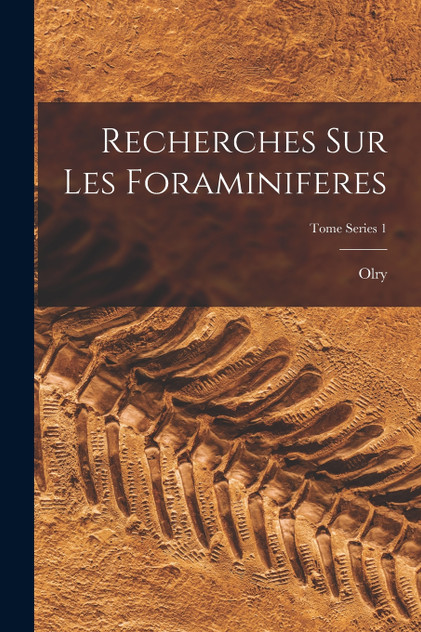 Recherches sur les Foraminiferes; Tome Series 1 Recherches sur les Foraminiferes; Tome Series 1