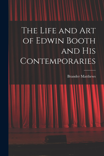 The Life and Art of Edwin Booth and His Contemporaries