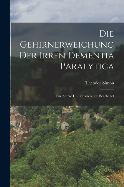 Die Gehirnerweichung der Irren Dementia Paralytica Die Gehirnerweichung der Irren Dementia Paralytica