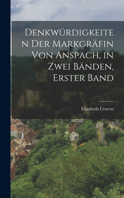 Denkwürdigkeiten der Markgräfin von Anspach, in zwei Bänden, Erster Band