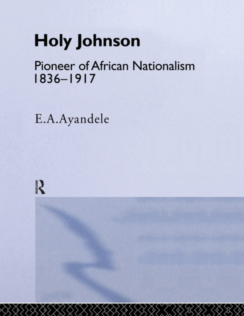'Holy' Johnson, Pioneer of African Nationalism, 1836-1917