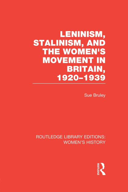 Leninism, Stalinism, and the Women's Movement in Britain, 1920-1939 Leninism, Stalinism, and the Women's Movement in Britain, 1920-1939