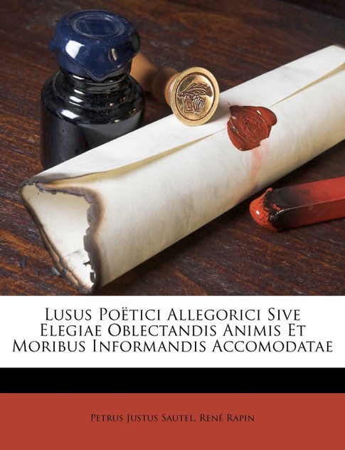 Lusus Po Tici Allegorici Sive Elegiae Oblectandis Animis Et Moribus Informandis Accomodatae