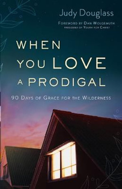 When You Love a Prodigal - 90 Days of Grace for the Wilderness