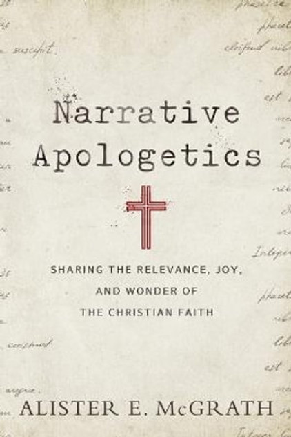 Narrative Apologetics - Sharing the Relevance, Joy, and Wonder of the Christian Faith Narrative Apologetics - Sharing the Relevance, Joy, and Wonder of the Christian Faith