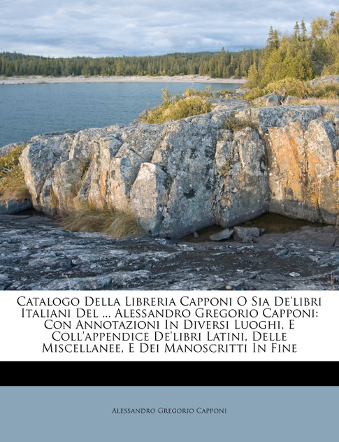 Catalogo Della Libreria Capponi O Sia De'libri Italiani Del ... Alessandro Gregorio Capponi Catalogo Della Libreria Capponi O Sia De'libri Italiani Del ... Alessandro Gregorio Capponi