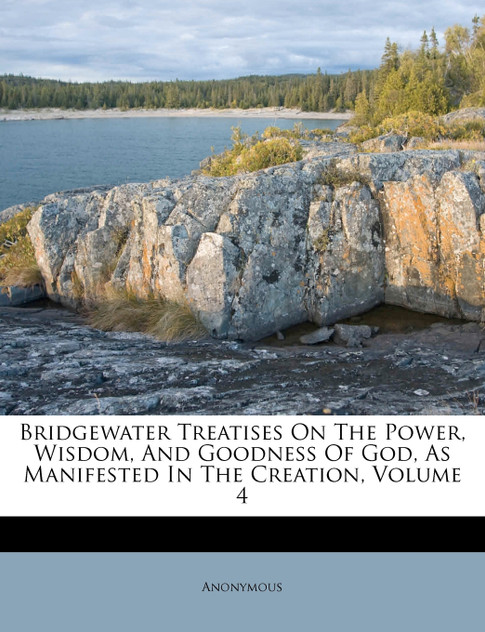 Bridgewater Treatises On The Power, Wisdom, And Goodness Of God, As Manifested In The Creation, Volume 4