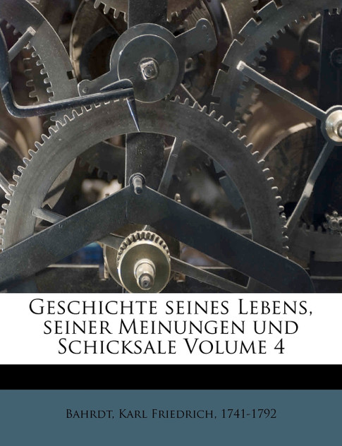 Geschichte seines Lebens, seiner Meinungen und Schicksale Volume 4 Geschichte seines Lebens, seiner Meinungen und Schicksale Volume 4