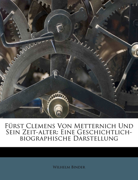 Fürst Clemens von Metternich und Sein Zeit-alter Fürst Clemens von Metternich und Sein Zeit-alter