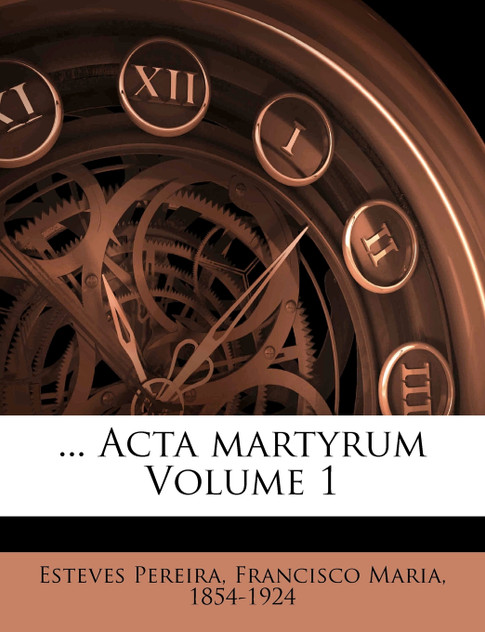 ... Acta martyrum Volume 1