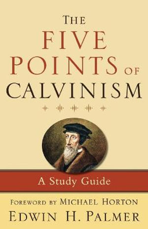 The Five Points of Calvinism - A Study Guide