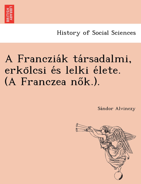 A Francziák társadalmi, erkölcsi és lelki élete. (A Franczea nők.).