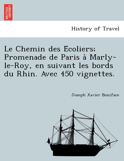 Le Chemin des Écoliers; Promenade de Paris à Marly-le-Roy, en suivant les bords du Rhin. Avec 450 vignettes.