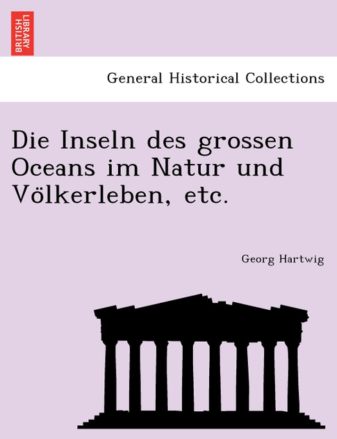 Die Inseln des grossen Oceans im Natur und Völkerleben, etc. Die Inseln des grossen Oceans im Natur und Völkerleben, etc.
