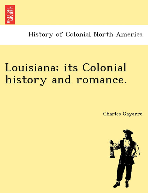 Louisiana; its Colonial history and romance. Louisiana; its Colonial history and romance.