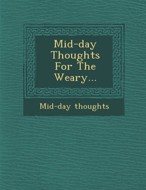 Mid-day Thoughts For The Weary...