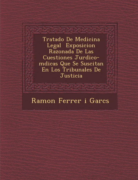 Tratado de Medicina Legal Exposicion Razonada de Las Cuestiones Jur Dico-M Dicas Que Se Suscitan En Los Tribunales de Justicia