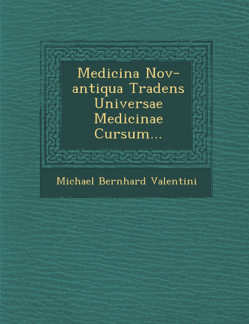 Medicina Nov-antiqua Tradens Universae Medicinae Cursum...