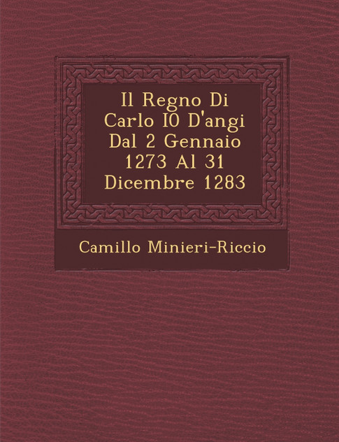 Il Regno Di Carlo I0 D'angi� Dal 2 Gennaio 1273 Al 31 Dicembre 1283