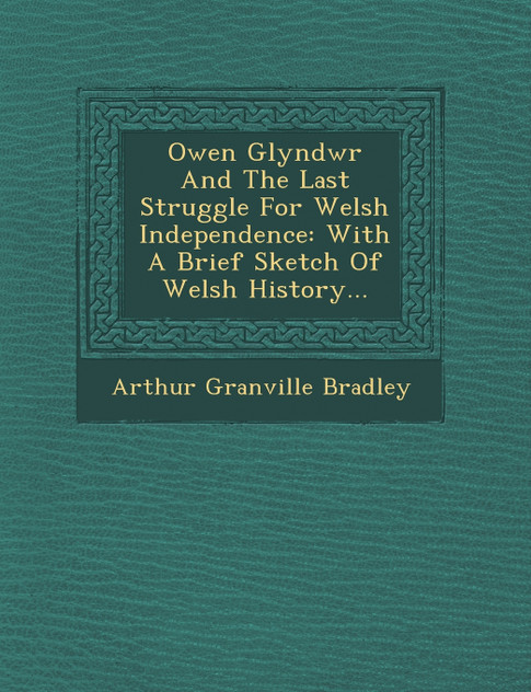 Owen Glyndwr And The Last Struggle For Welsh Independence