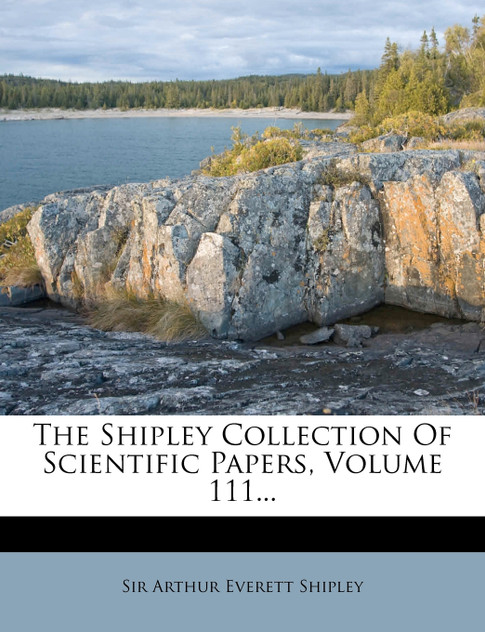 The Shipley Collection Of Scientific Papers, Volume 111...