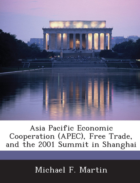 Asia Pacific Economic Cooperation (APEC), Free Trade, and the 2001 Summit in Shanghai Asia Pacific Economic Cooperation (APEC), Free Trade, and the 2001 Summit in Shanghai