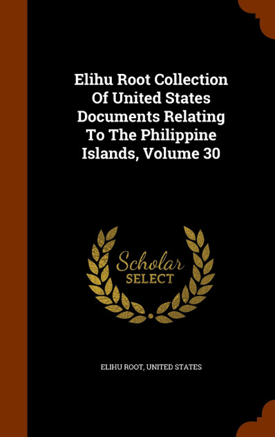 Elihu Root Collection Of United States Documents Relating To The Philippine Islands, Volume 30
