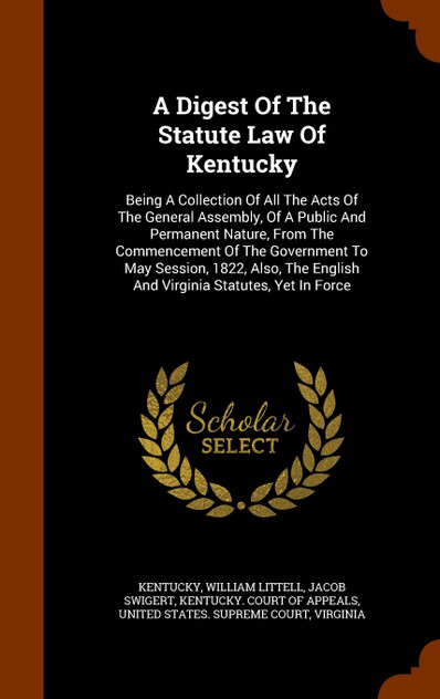 A Digest Of The Statute Law Of Kentucky A Digest Of The Statute Law Of Kentucky