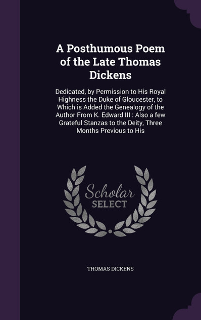 A Posthumous Poem of the Late Thomas Dickens A Posthumous Poem of the Late Thomas Dickens
