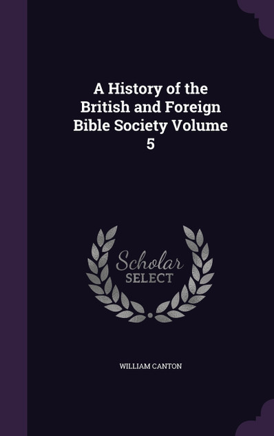 A History of the British and Foreign Bible Society Volume 5 A History of the British and Foreign Bible Society Volume 5