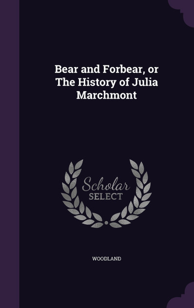 Bear and Forbear, or The History of Julia Marchmont Bear and Forbear, or The History of Julia Marchmont