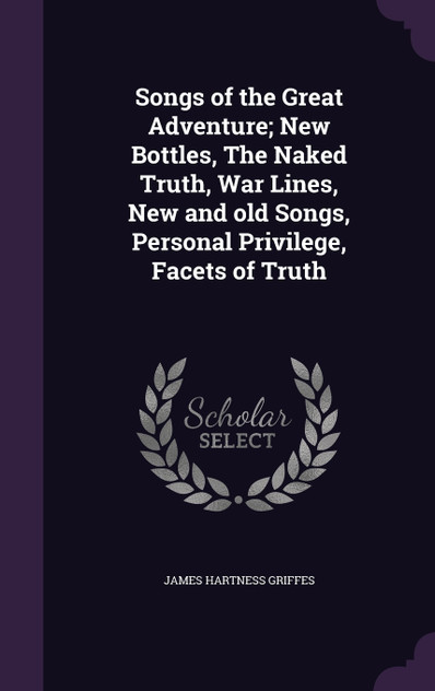 Songs of the Great Adventure; New Bottles, The Naked Truth, War Lines, New and old Songs, Personal Privilege, Facets of Truth