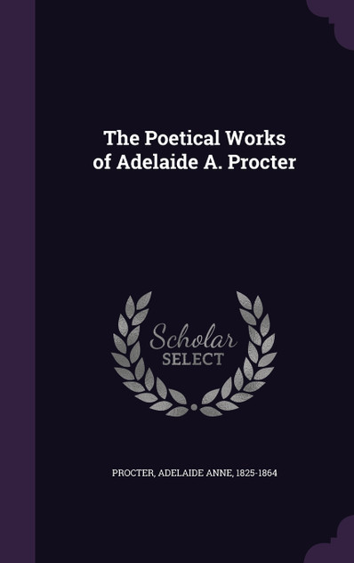 The Poetical Works of Adelaide A. Procter The Poetical Works of Adelaide A. Procter