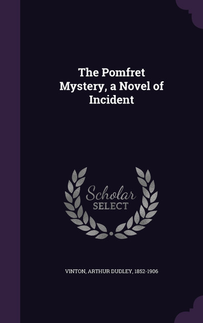 The Pomfret Mystery, a Novel of Incident The Pomfret Mystery, a Novel of Incident