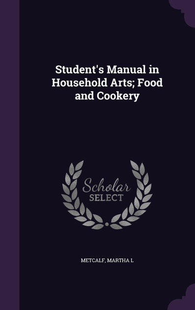 Student's Manual in Household Arts; Food and Cookery Student's Manual in Household Arts; Food and Cookery