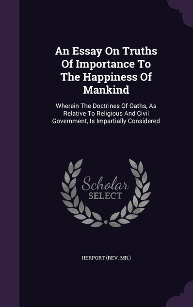 An Essay On Truths Of Importance To The Happiness Of Mankind An Essay On Truths Of Importance To The Happiness Of Mankind