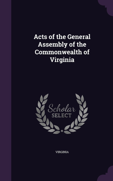 Acts of the General Assembly of the Commonwealth of Virginia Acts of the General Assembly of the Commonwealth of Virginia