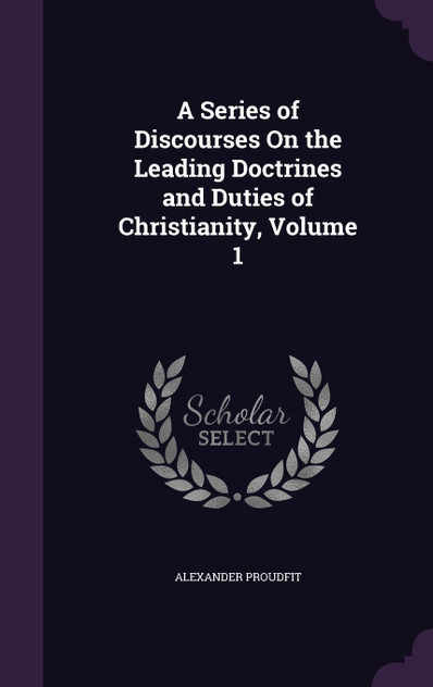 A Series of Discourses On the Leading Doctrines and Duties of Christianity, Volume 1