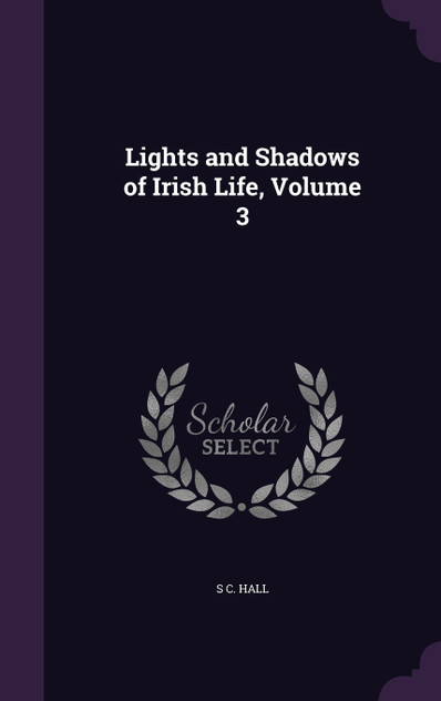 Lights and Shadows of Irish Life, Volume 3 Lights and Shadows of Irish Life, Volume 3