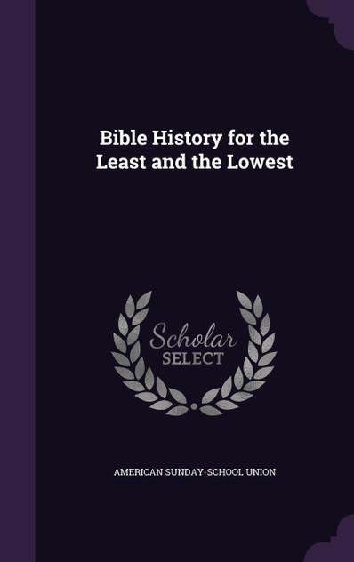 Bible History for the Least and the Lowest Bible History for the Least and the Lowest