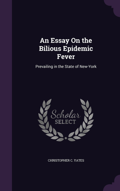 An Essay On the Bilious Epidemic Fever An Essay On the Bilious Epidemic Fever