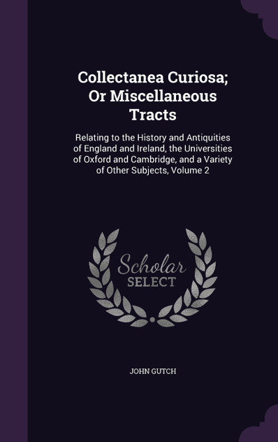 Collectanea Curiosa; Or Miscellaneous Tracts