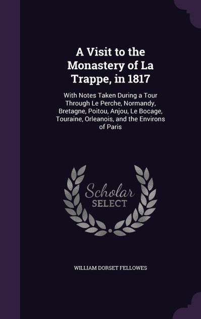 A Visit to the Monastery of La Trappe, in 1817 A Visit to the Monastery of La Trappe, in 1817