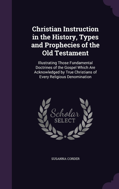 Christian Instruction in the History, Types and Prophecies of the Old Testament Christian Instruction in the History, Types and Prophecies of the Old Testament